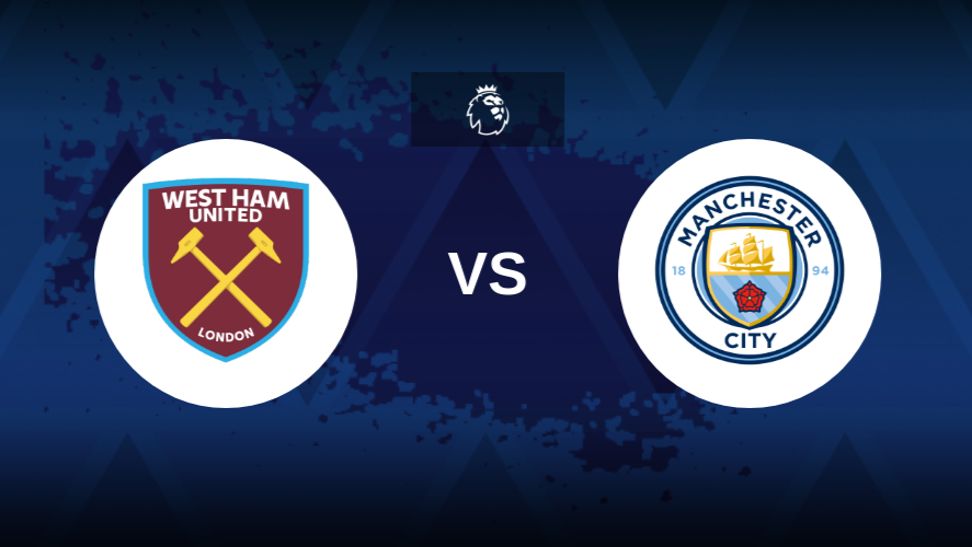 Nhận định West Ham vs Man City 23h30 ngày 31/8 Vòng 3 Ngoại Hạng Anh